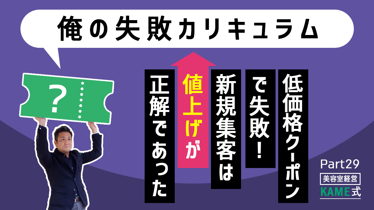 KAME式 Part29 【俺の失敗カリキュラム】低価格クーポンで失敗！新規集客は値上げが正解であった